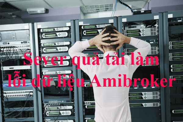 9 Lỗi Amibroker không cập nhật dữ liệu nguyên nhân và cách khắc phục 12 Sever quá tải cũng làm lỗi Amibroker không cập nhật dữ liệu